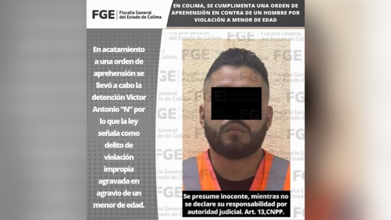 En Colima, se cumplimenta una orden de aprehensión en contra de un hombre por violación a menor de edad