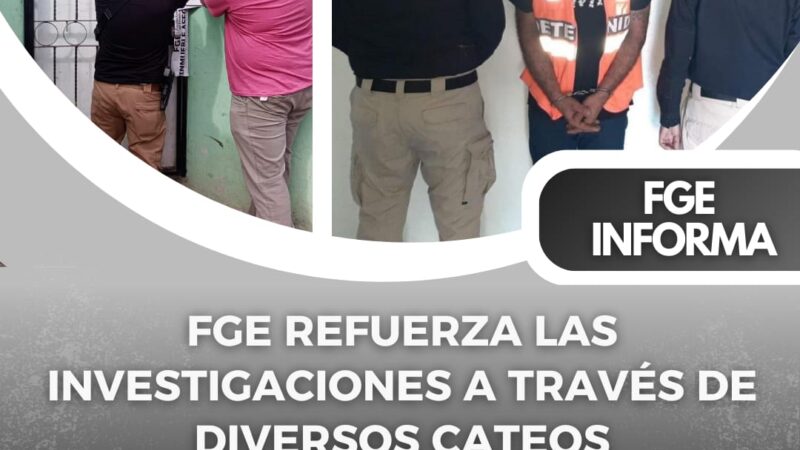 FGE refuerza las investigaciones a través de diversos cateos